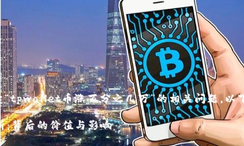 很高兴为您解答关于“tpwallet币涨百分之几万”的相关问题。以下是为您准备的内容。

TPWallet币涨幅解析：背后的价值与影响