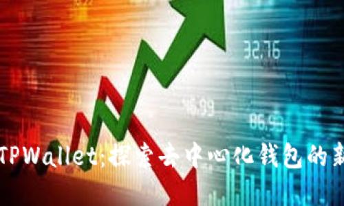 新版TPWallet：探索去中心化钱包的新境界