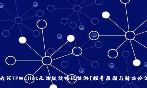 为何TPWallet无法继续畅玩链游？探寻原因与解决办法