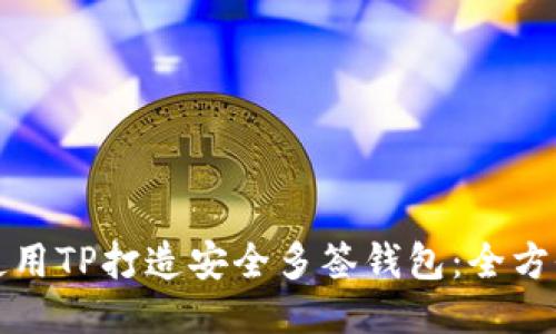 如何使用TP打造安全多签钱包：全方位指南