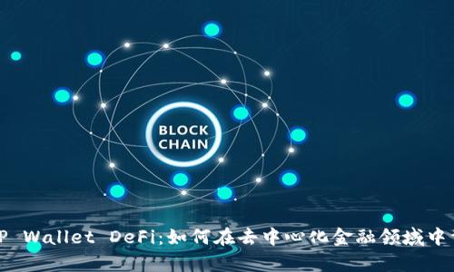 深入解析TP Wallet DeFi：如何在去中心化金融领域中驾驭新机遇