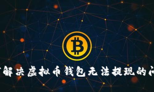 如何解决虚拟币钱包无法提现的问题？