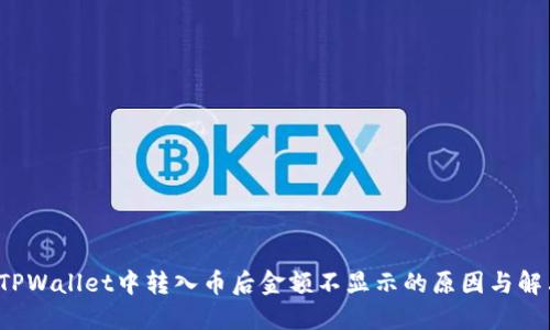  了解TPWallet中转入币后金额不显示的原因与解决方案