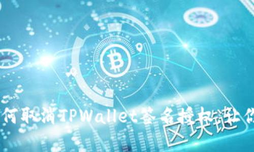 : 全面解析：如何取消TPWallet签名授权，让你的资产更安全