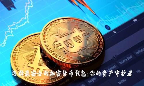 选择最安全的加密货币钱包：你的资产守护者