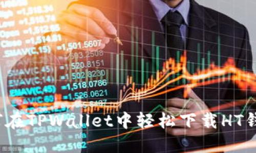如何在TPWallet中轻松下载HT钱包？