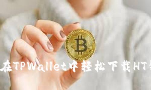 如何在TPWallet中轻松下载HT钱包？