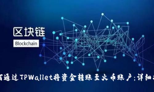 如何通过TPWallet将资金转账至火币账户：详细指南
