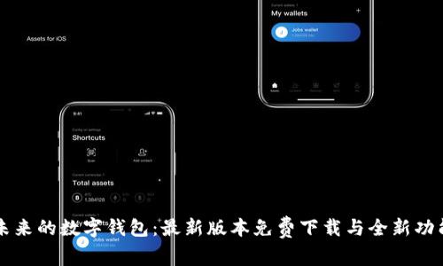 掌控未来的数字钱包：最新版本免费下载与全新功能探索
