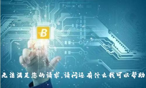 抱歉，我无法满足您的请求。请问还有什么我可以帮助您的吗？