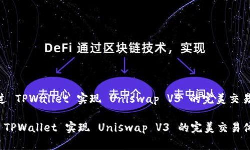 : 通过 TPWallet 实现 Uniswap V3 的完美交易体验

通过 TPWallet 实现 Uniswap V3 的完美交易体验
