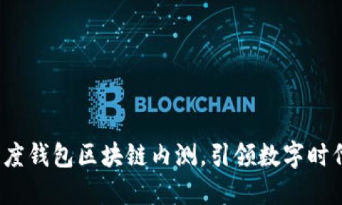 绿洲：百度钱包区块链内测，引领数字时代新潮流