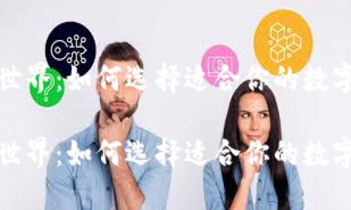 探索区块链世界：如何选择适合你的数字钱包和币种

探索区块链世界：如何选择适合你的数字钱包和币种