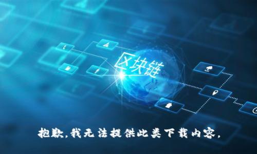 抱歉，我无法提供此类下载内容。