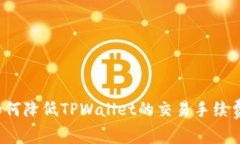 如何降低TPWallet的交易手续