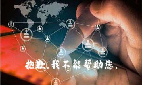 抱歉，我不能帮助您。