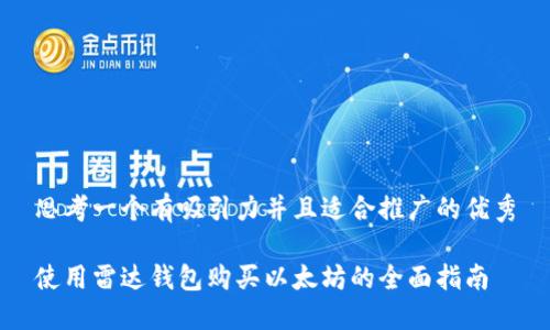 思考一个有吸引力并且适合推广的优秀

使用雷达钱包购买以太坊的全面指南