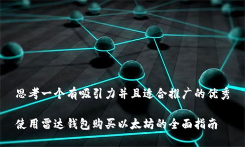 思考一个有吸引力并且适合推广的优秀

使用雷达钱包购买以太坊的全面指南
