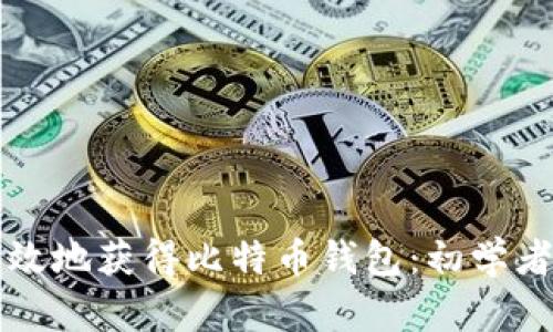 如何安全高效地获得比特币钱包：初学者的全面指南