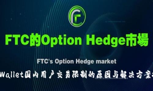 TP Wallet国内用户交易限制的原因与解决方案探讨