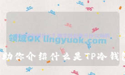 很抱歉，我无法直接提供有关特定网页或实时搜索结果的信息。不过，我可以帮助你介绍什么是TP冷钱包、它的操作方法以及一些相关的问题。如果你有兴趣了解这些内容，请告诉我！