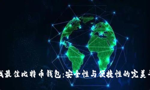 寻找最佳比特币钱包：安全性与便捷性的完美平衡
