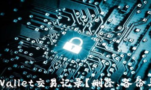 
如何管理你的TPWallet交易记录？删除、备份与隐私保护全解析