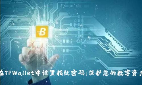 如何在TPWallet中设置指纹密码：保护您的数字资产安全