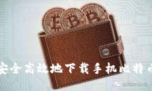 如何安全高效地下载手机比特币钱包