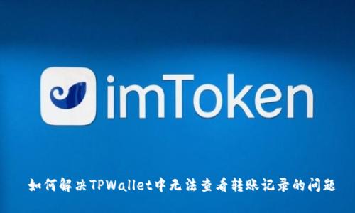  如何解决TPWallet中无法查看转账记录的问题