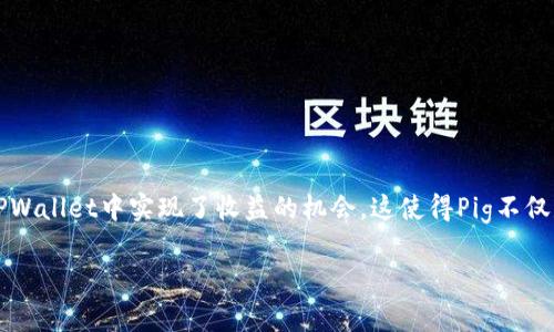 在TPWallet中，Pig（猪币）作为一种新兴的数字资产，近年来在加密货币的世界中逐渐崭露头角。它不仅提供了用户之间的转账功能，还在TPWallet中实现了收益的机会。这使得Pig不仅是一种交易工具，更是一个能够带来潜在盈利的投资选项。下面将围绕“Pig在TPWallet中的收益”这一主题进行详细介绍，并回答相关问题。

Pig在TPWallet中的收益分析与探讨