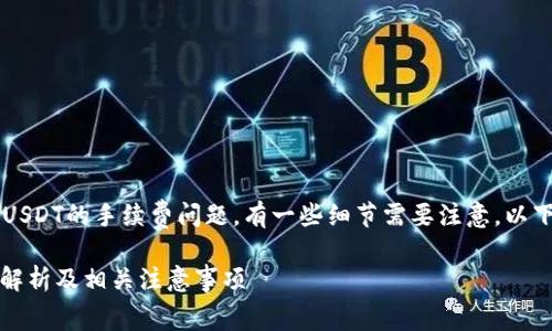 在这方面，关于TPWallet转USDT的手续费问题，有一些细节需要注意。以下是对这一主题的详细介绍。

TPWallet转USDT的手续费解析及相关注意事项
