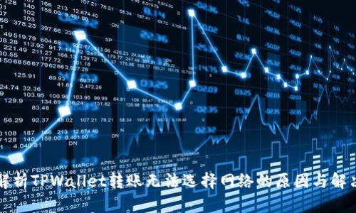 深入解析TPWallet转账无法选择网络的原因与解决方案