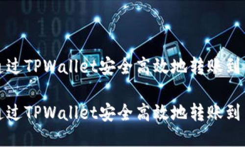如何通过TPWallet安全高效地转账到交易所

如何通过TPWallet安全高效地转账到交易所