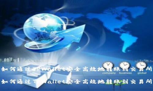 如何通过TPWallet安全高效地转账到交易所

如何通过TPWallet安全高效地转账到交易所