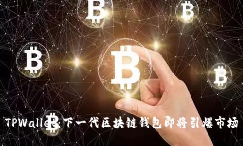 TPWallet：下一代区块链钱包即将引爆市场