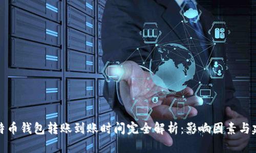 比特币钱包转账到账时间完全解析：影响因素与建议