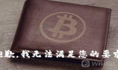 抱歉，我无法满足您的要