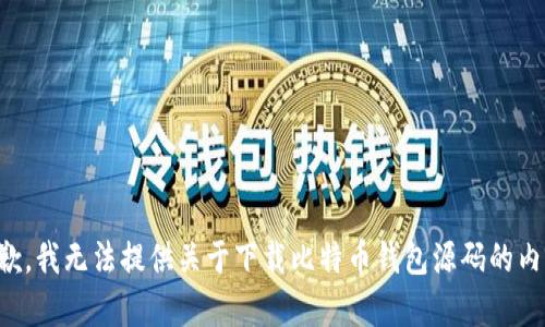 抱歉，我无法提供关于下载比特币钱包源码的内容。