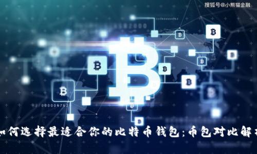 如何选择最适合你的比特币钱包：币包对比解析