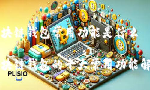 区块链钱包常用功能是什么

区块链钱包的十大常用功能解析