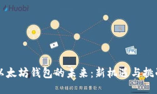 以太坊钱包的未来：新机遇与挑战