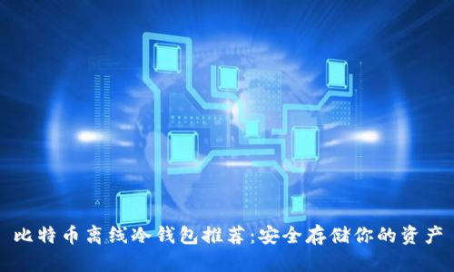 比特币离线冷钱包推荐：安全存储你的资产
