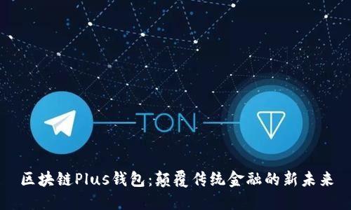 区块链Plus钱包：颠覆传统金融的新未来