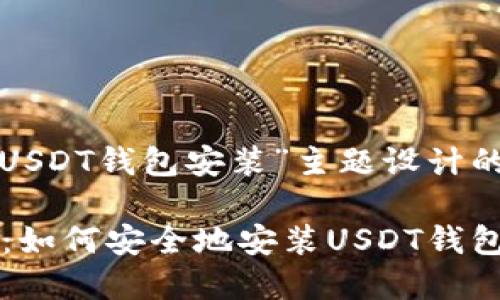 以下是为“USDT钱包安装”主题设计的和关键词：

 快速指南：如何安全地安装USDT钱包