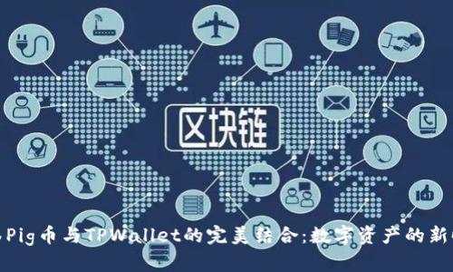抹茶Pig币与TPWallet的完美结合：数字资产的新时代