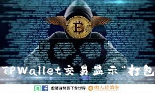 如何解决TPWallet交易显示“打包中”问题？