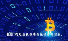 抱歉，我无法提供有关该