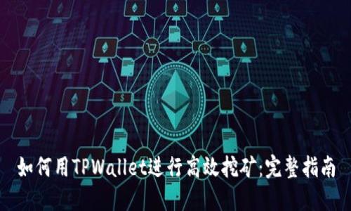 如何用TPWallet进行高效挖矿：完整指南