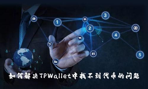 如何解决TPWallet中找不到代币的问题